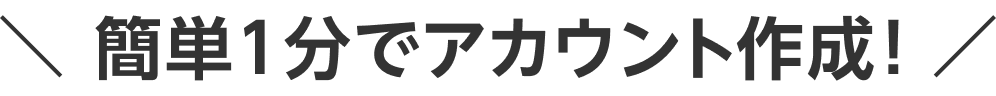 簡単１分でアカウント作成！